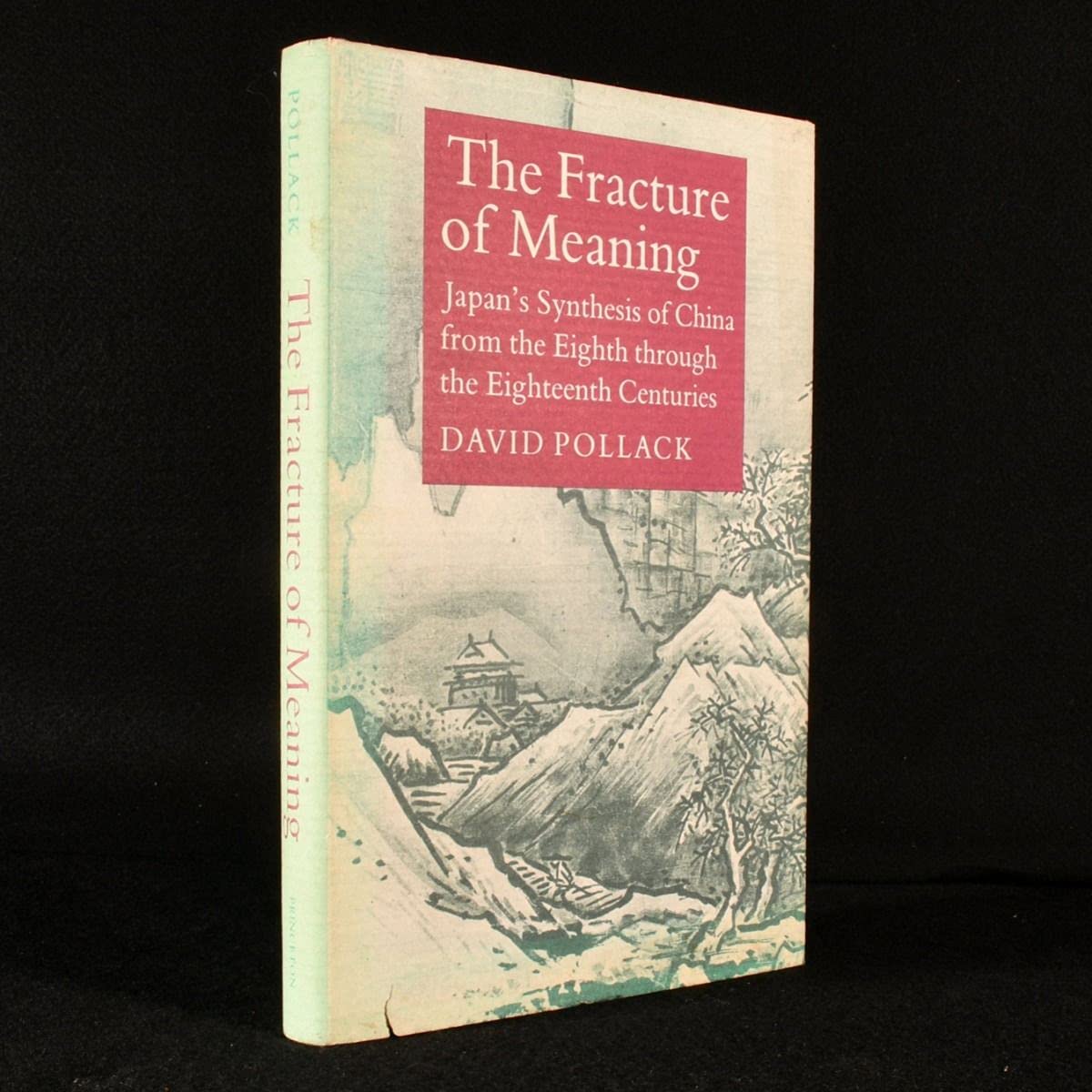 The Fracture of Meaning: Japan's Synthesis of China from the Eighth through the Eighteenth Centuries (Princeton Legacy Library) - 4780