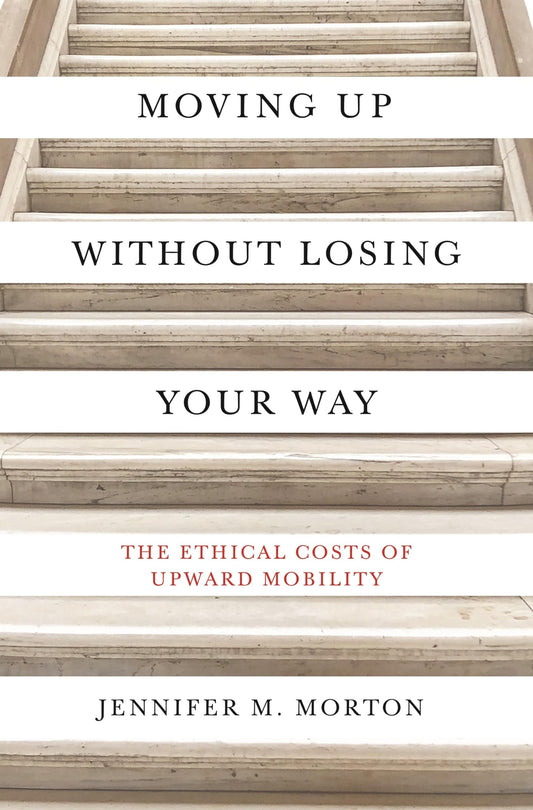 Moving Up without Losing Your Way: The Ethical Costs of Upward Mobility The Happy Book Stack