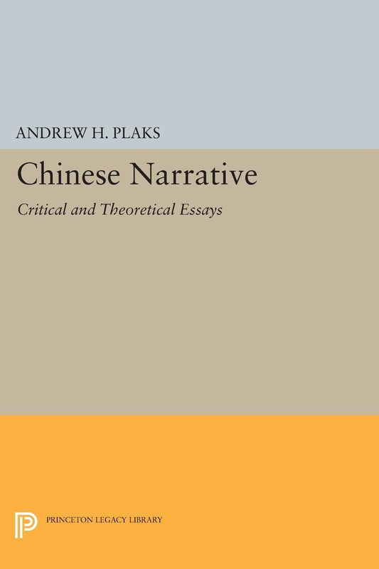 Chinese Narrative: Critical and Theoretical Essays (Princeton Legacy Library) - 9922