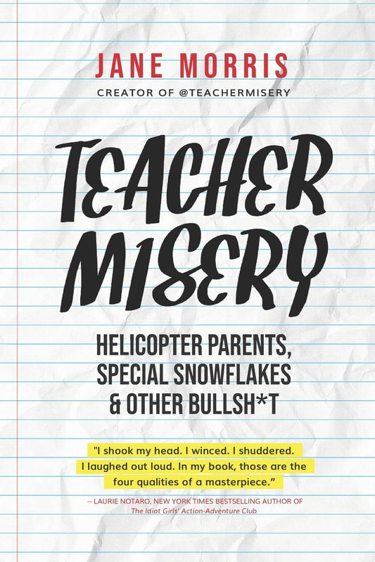 Teacher Misery: Helicopter Parents, Special Snowflakes, and Other Bullshit The Happy Book Stack