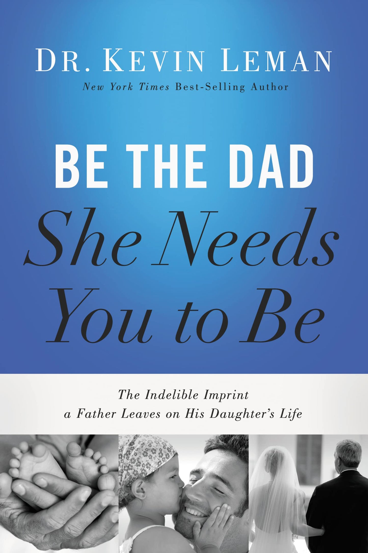 Be the Dad She Needs You to Be: The Indelible Imprint a Father Leaves on His Daughter's Life The Happy Book Stack