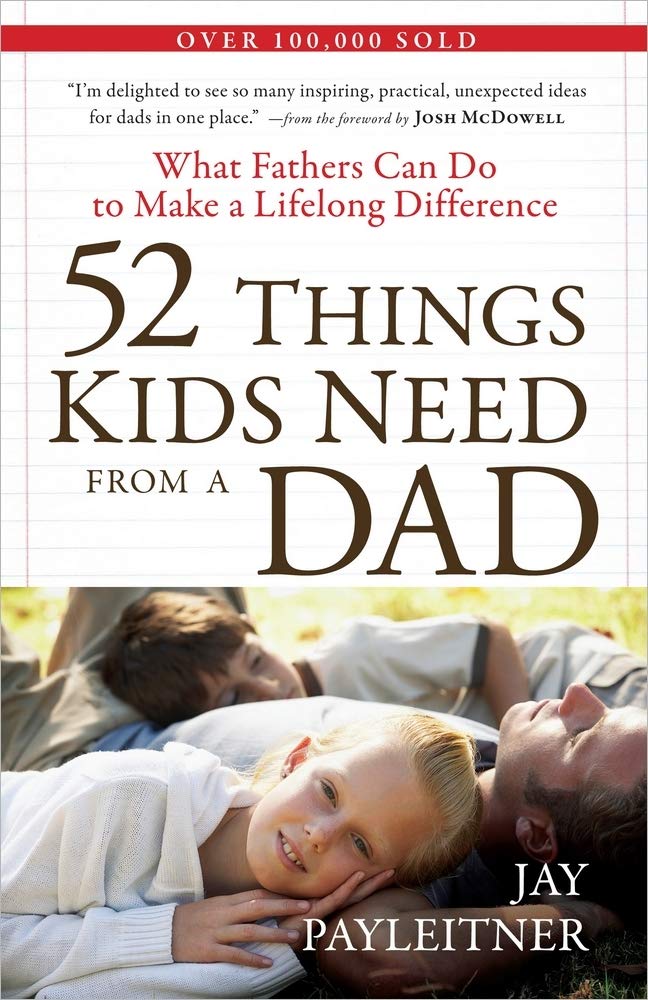 52 Things Kids Need from a Dad: What Fathers Can Do to Make a Lifelong Difference The Happy Book Stack