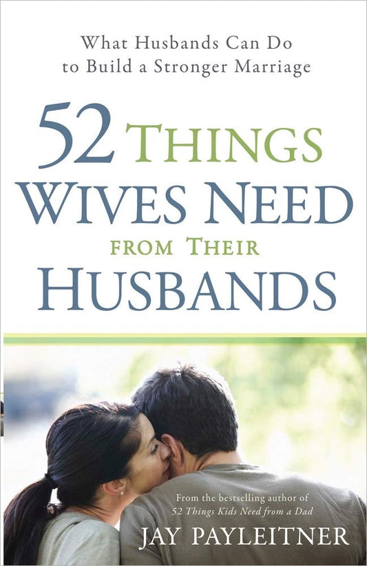 52 Things Wives Need from Their Husbands: What Husbands Can Do to Build a Stronger Marriage The Happy Book Stack