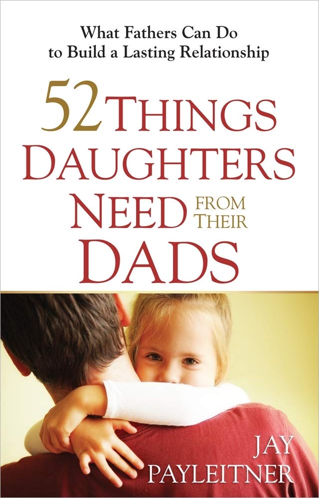 52 Things Daughters Need from Their Dads: What Fathers Can Do to Build a Lasting Relationship The Happy Book Stack