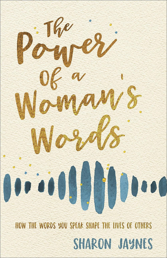 The Power of a Woman's Words: How the Words You Speak Shape the Lives of Others The Happy Book Stack