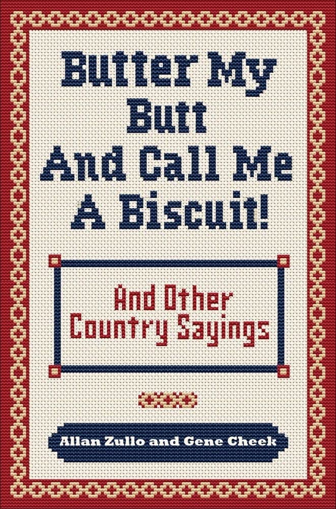 Butter My Butt and Call Me a Biscuit: And Other Country Sayings, Say-So's, Hoots and Hollers The Happy Book Stack