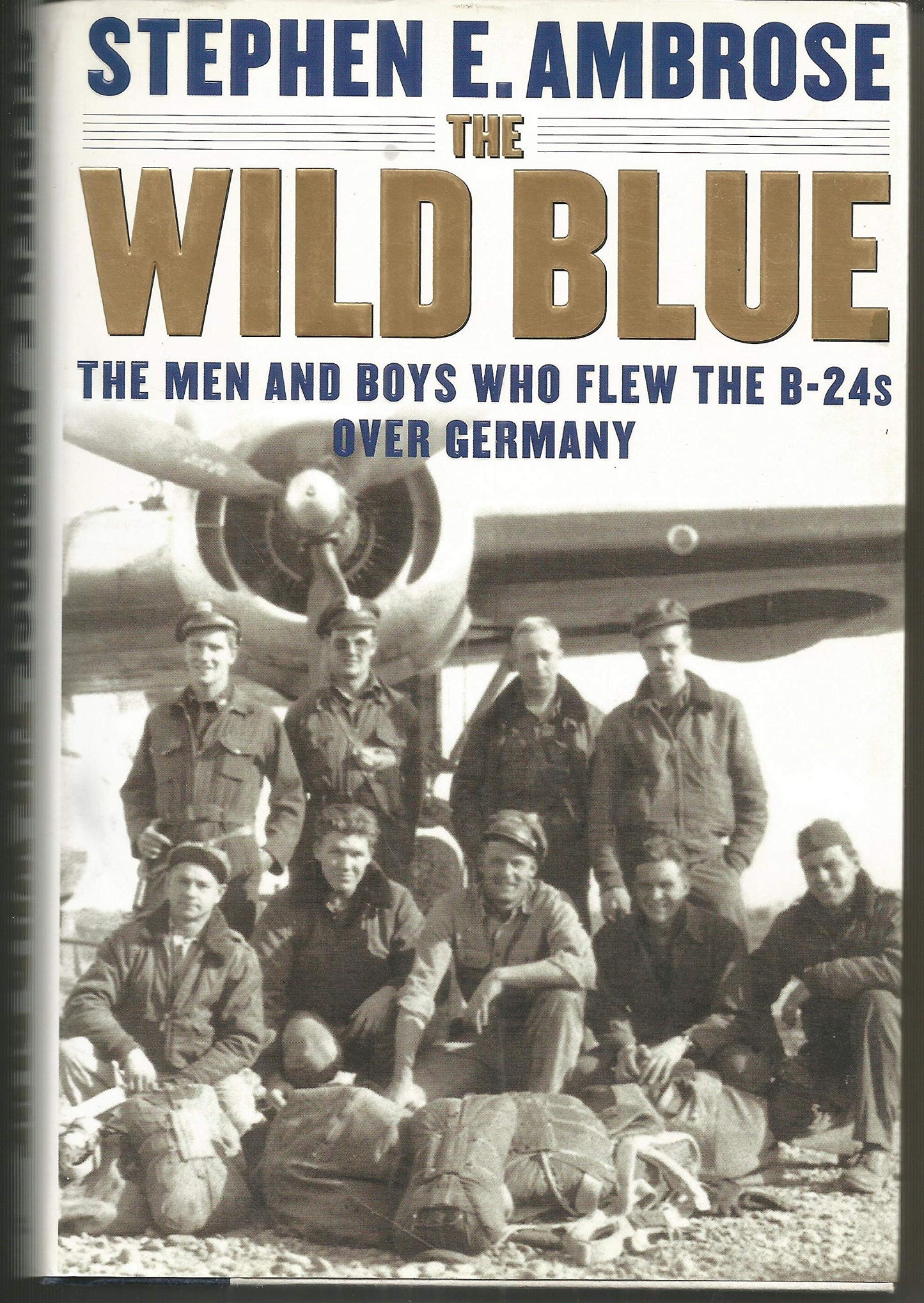 The Wild Blue: The Men and Boys Who Flew the B-24s Over Germany 1944-45 The Happy Book Stack