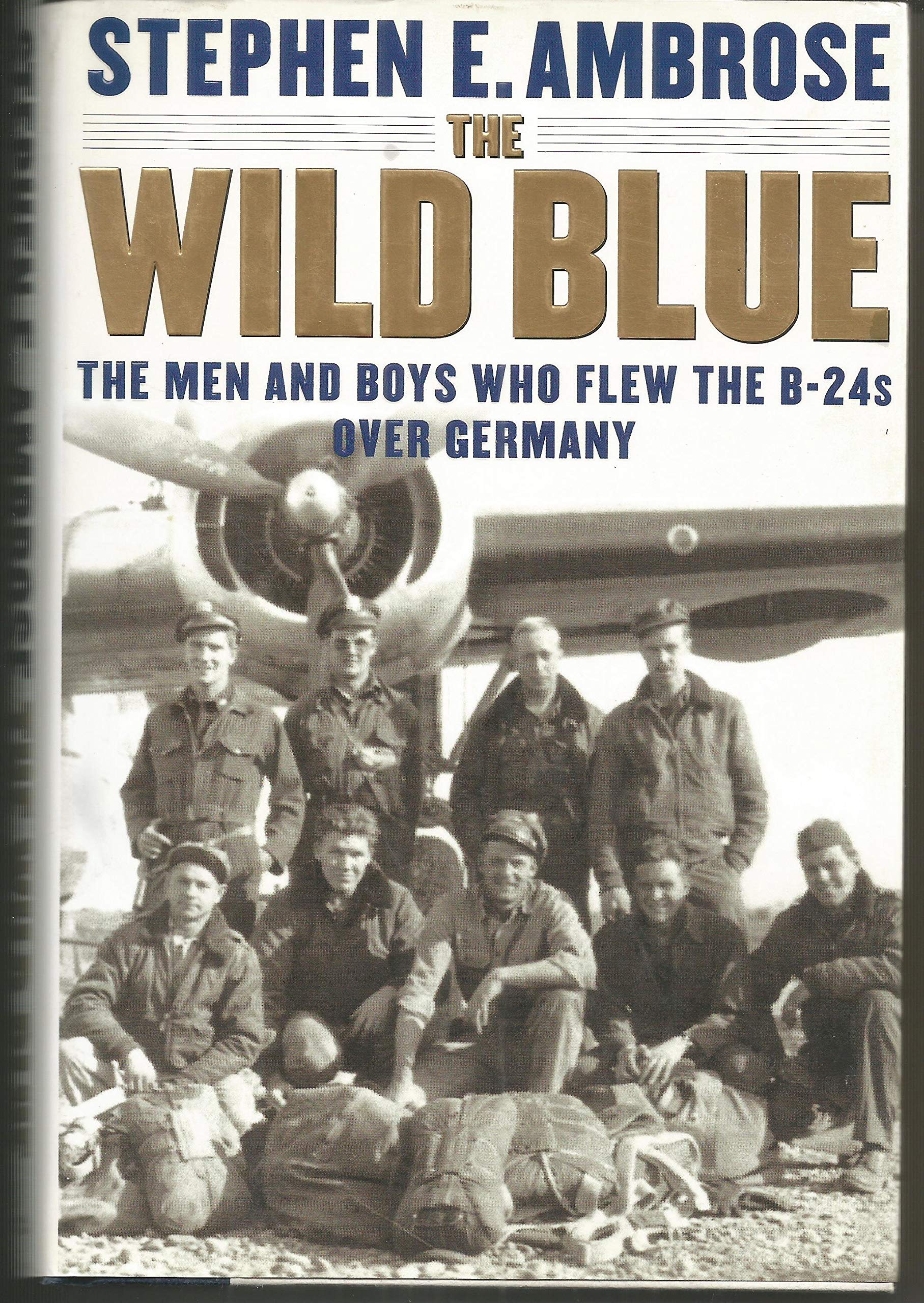 The Wild Blue: The Men and Boys Who Flew the B-24s Over Germany 1944-45 The Happy Book Stack