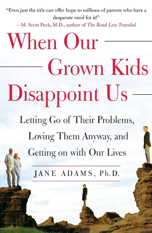 When Our Grown Kids Disappoint Us: Letting Go of Their Problems, Loving Them Anyway, and Getting on with Our Lives - 9232