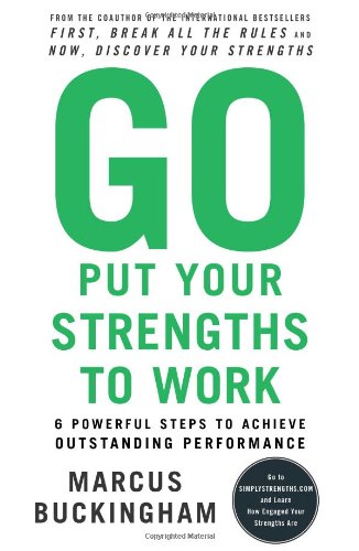 Go Put Your Strengths to Work: 6 Powerful Steps to Achieve Outstanding Performance The Happy Book Stack