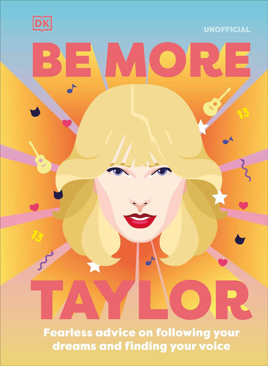 Be More Taylor Swift: Fearless advice on following your dreams and finding your voice The Happy Book Stack