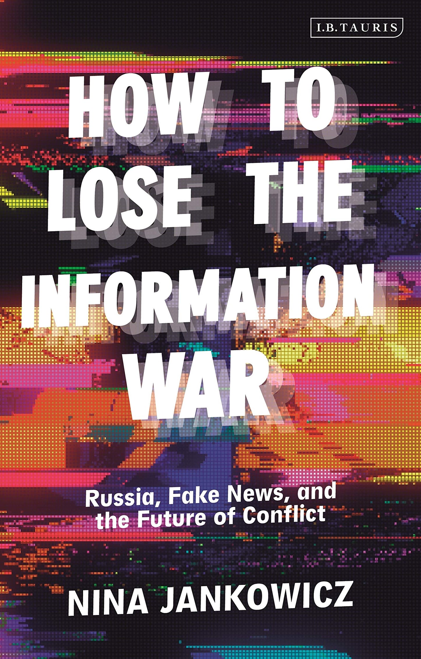 How to Lose the Information War: Russia, Fake News, and the Future of Conflict - 3491