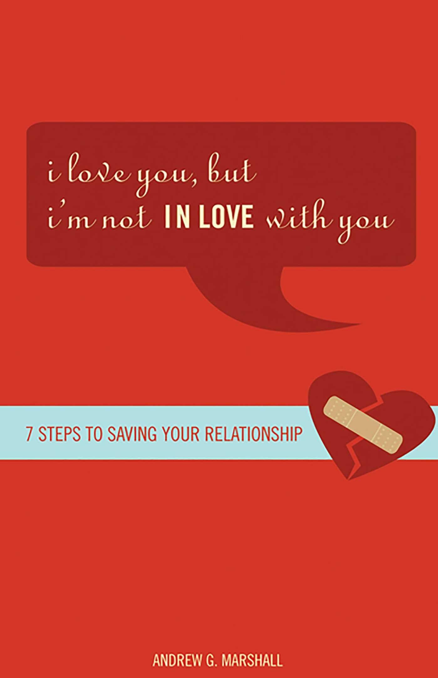 I Love You, but I'm Not IN Love with You: Seven Steps to Saving Your Relationship The Happy Book Stack