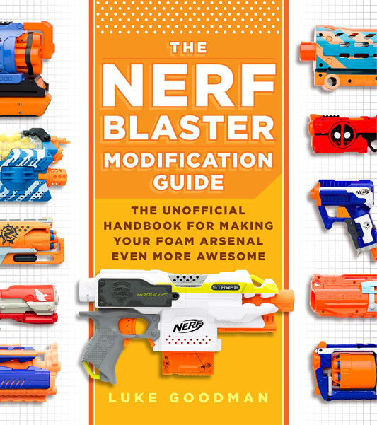 The Nerf Blaster Modification Guide: The Unofficial Handbook for Making Your Foam Arsenal Even More Awesome - 4229