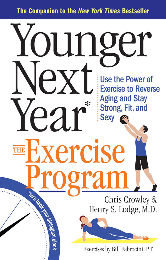 Younger Next Year: The Exercise Program: Use the Power of Exercise to Reverse Aging and Stay Strong, Fit, and Sexy The Happy Book Stack