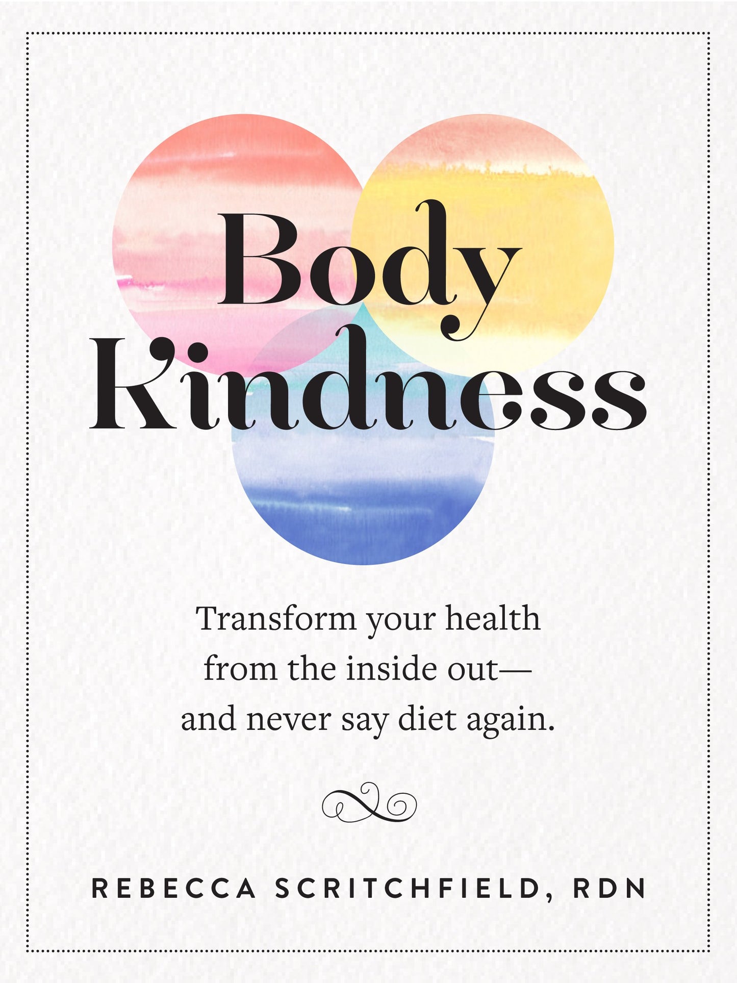 Body Kindness: Transform Your Health from the Inside Out--and Never Say Diet Again The Happy Book Stack