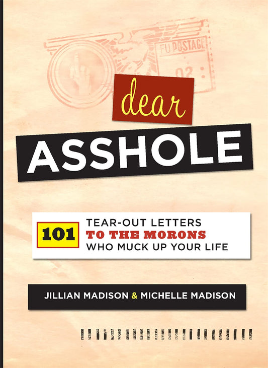 Dear Asshole: 101 Tear-Out Letters to the Morons Who Muck Up Your Life The Happy Book Stack