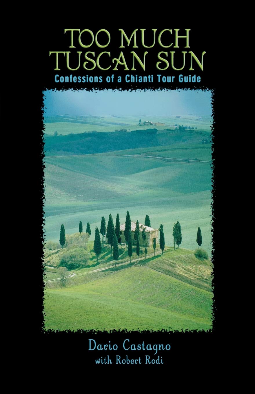Too Much Tuscan Sun: Confessions Of A Chianti Tour Guide - 7385