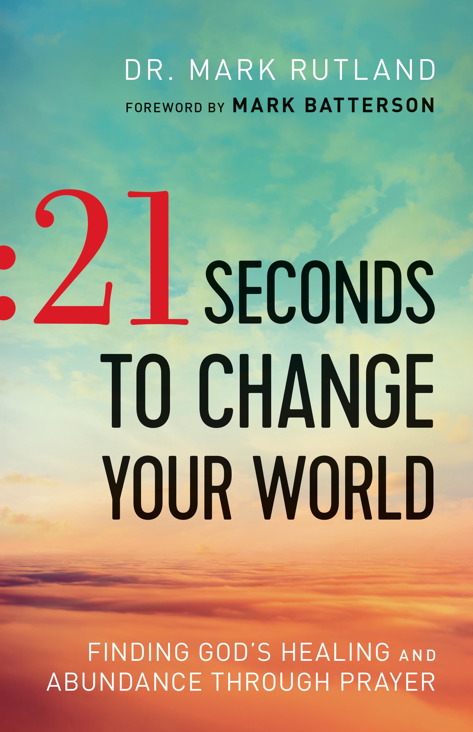 21 Seconds to Change Your World: Finding God's Healing and Abundance Through Prayer The Happy Book Stack