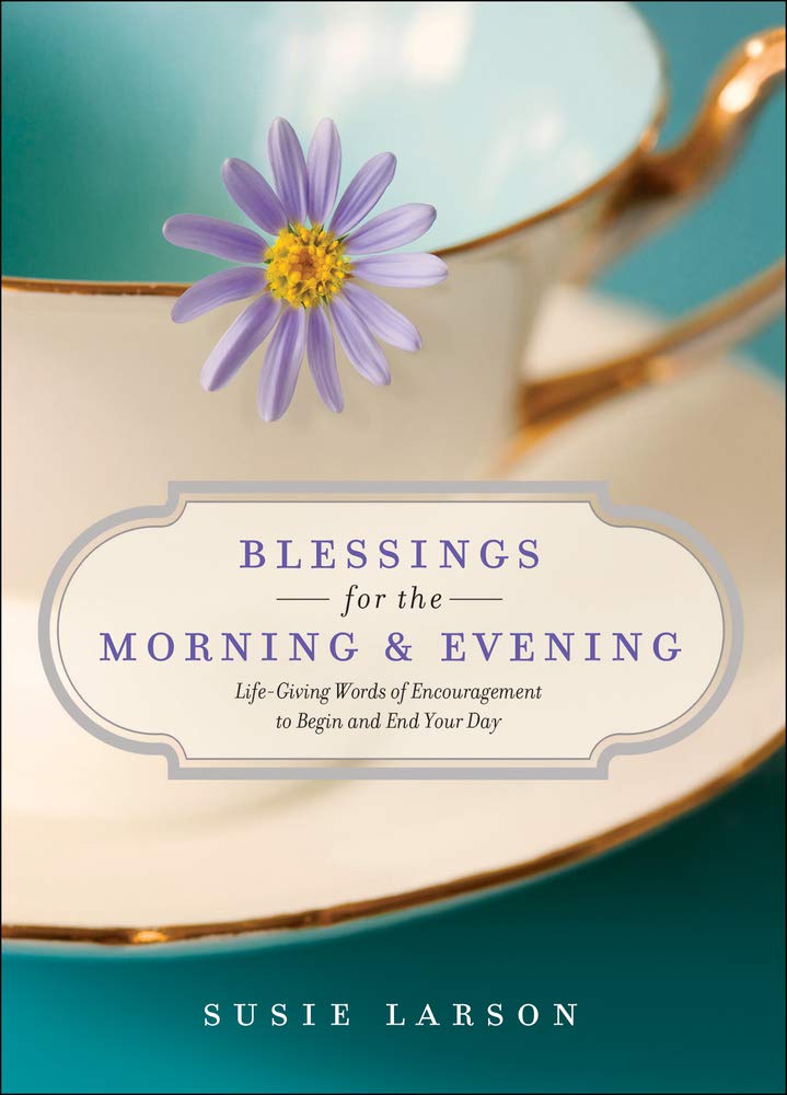 Blessings for the Morning and Evening: Life-Giving Words of Encouragement to Begin and End Your Day The Happy Book Stack