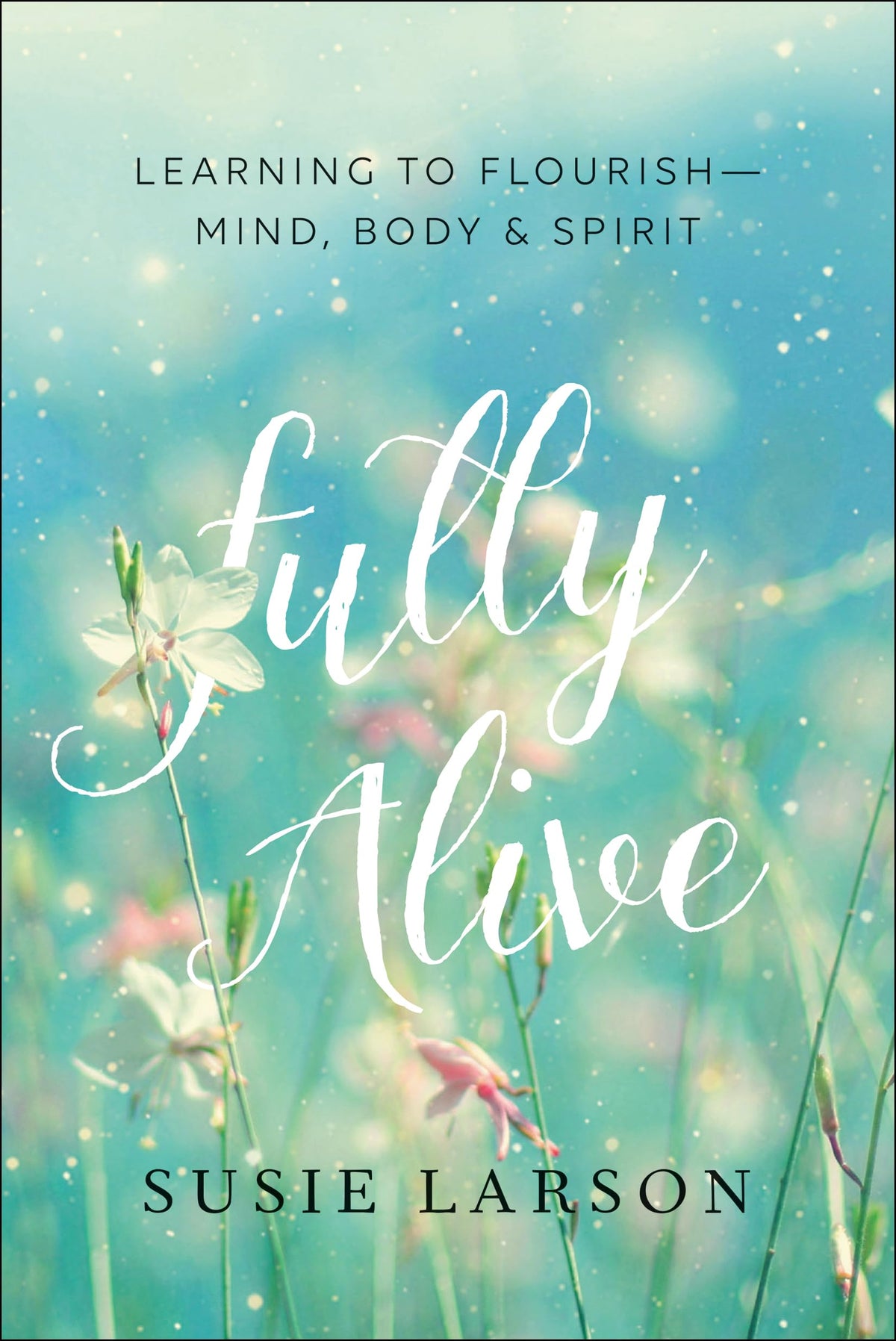 Fully Alive: Learning to Flourish - Mind, Body & Spirit The Happy Book Stack