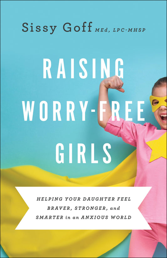 Raising Worry-Free Girls: Helping Your Daughter Feel Braver, Stronger, and Smarter in an Anxious World The Happy Book Stack