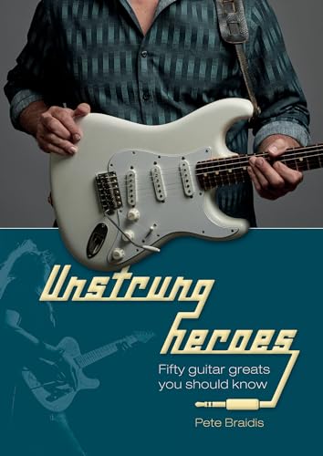 Unstrung Heroes: Fifty Guitar Greats You Should Know