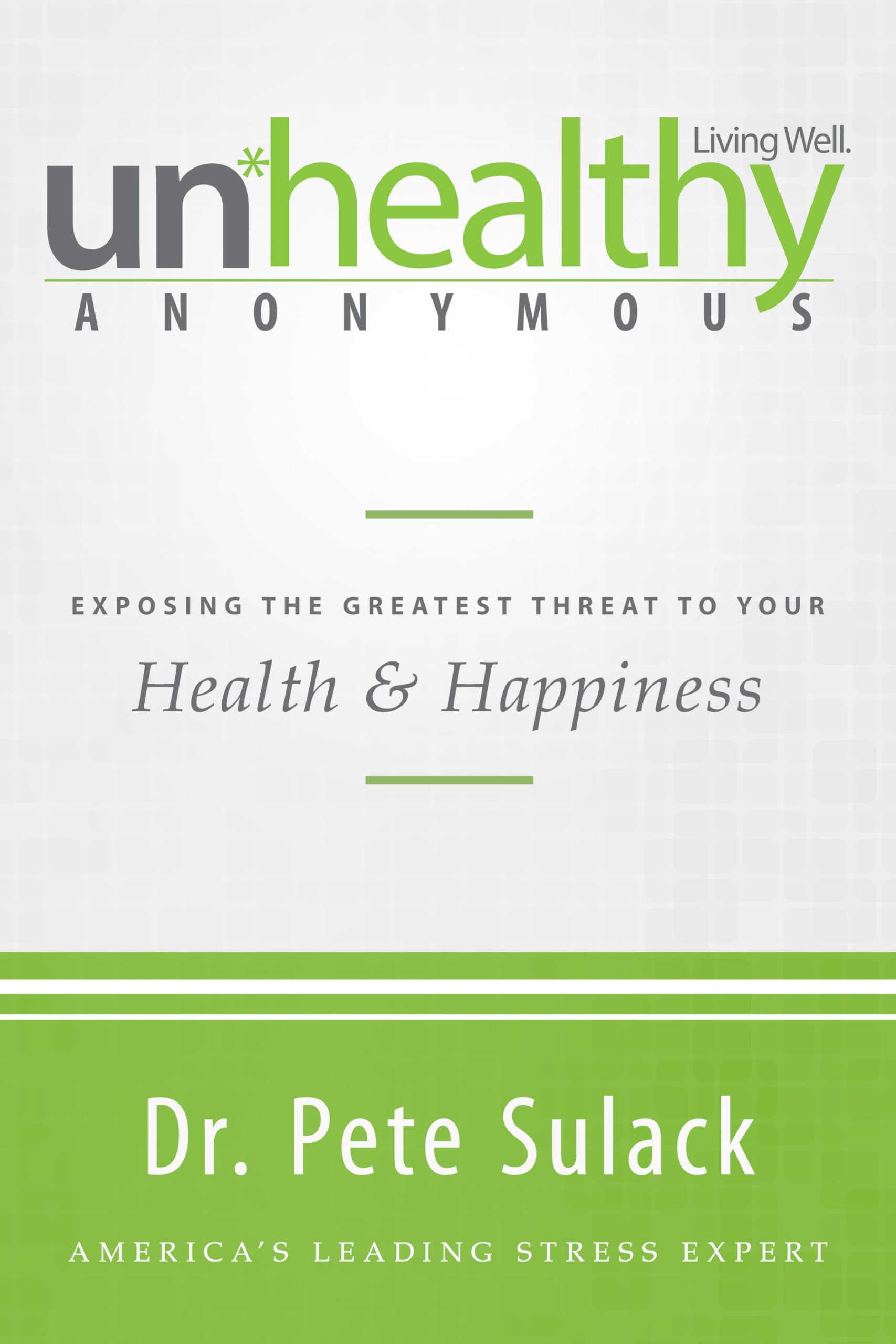 Unhealthy Anonymous: Exposing the Greatest Threat to Your Health and Happiness The Happy Book Stack
