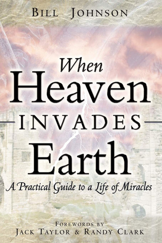 When Heaven Invades Earth: A Practical Guide to a Life of Miracles - 8679