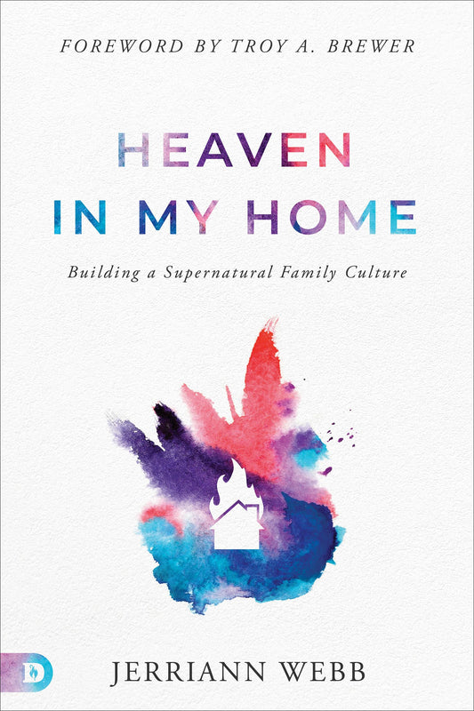 Heaven in My Home: Building a Supernatural Family Culture - 2020