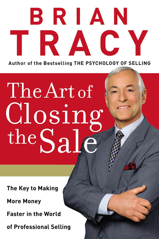 The Art of Closing the Sale: The Key to Making More Money Faster in the World of Professional Selling - 9815