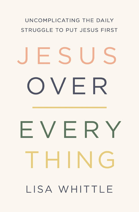 Jesus Over Everything: Uncomplicating the Daily Struggle to Put Jesus First The Happy Book Stack