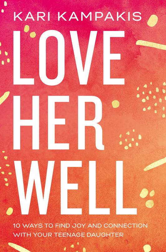 Love Her Well: 10 Ways to Find Joy and Connection with Your Teenage Daughter The Happy Book Stack