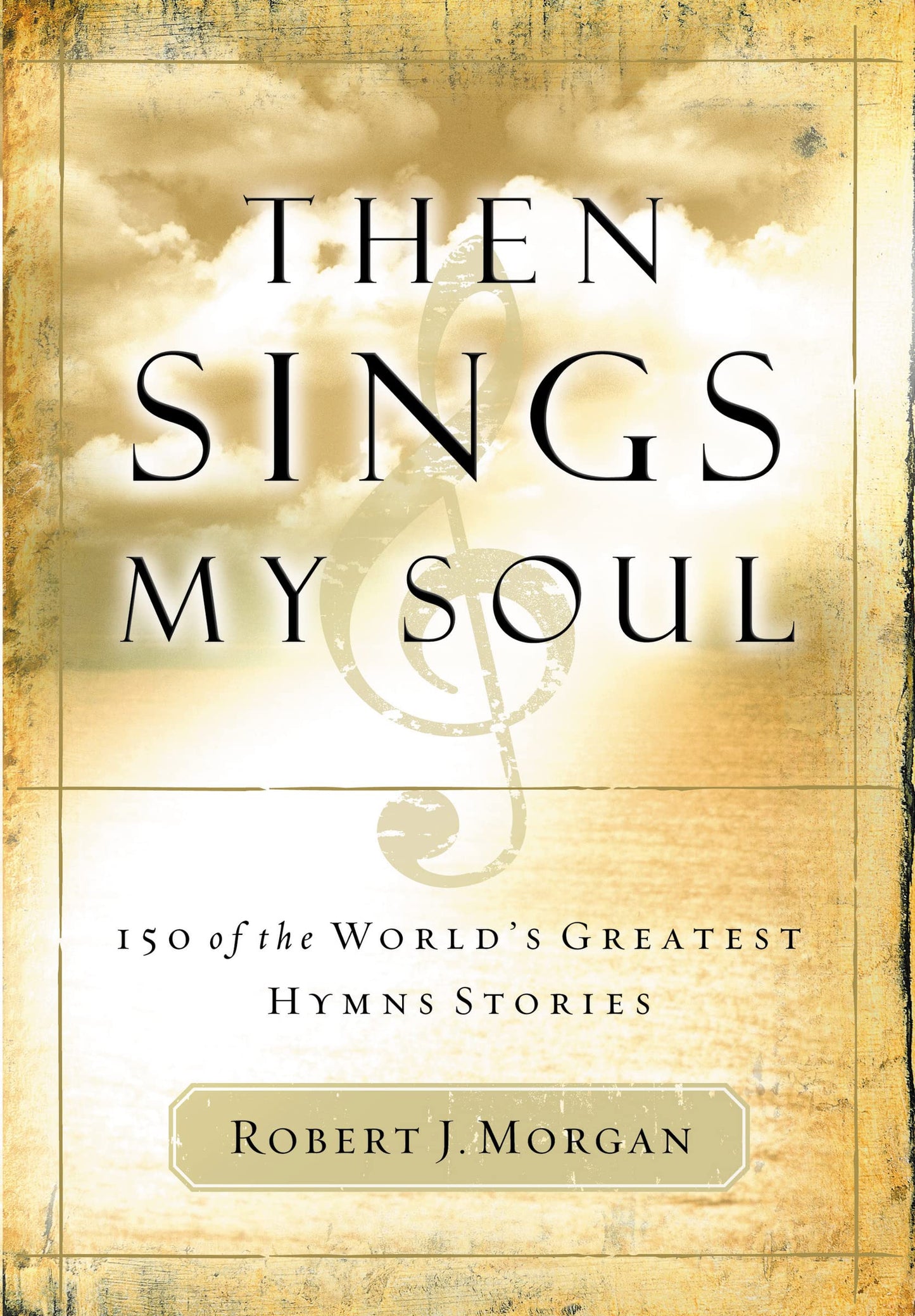 Then Sings My Soul: 150 of the World's Greatest Hymn Stories The Happy Book Stack