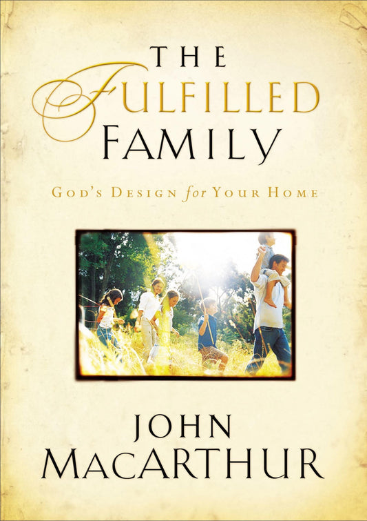 The Fulfilled Family: God's Design For Your Home The Happy Book Stack