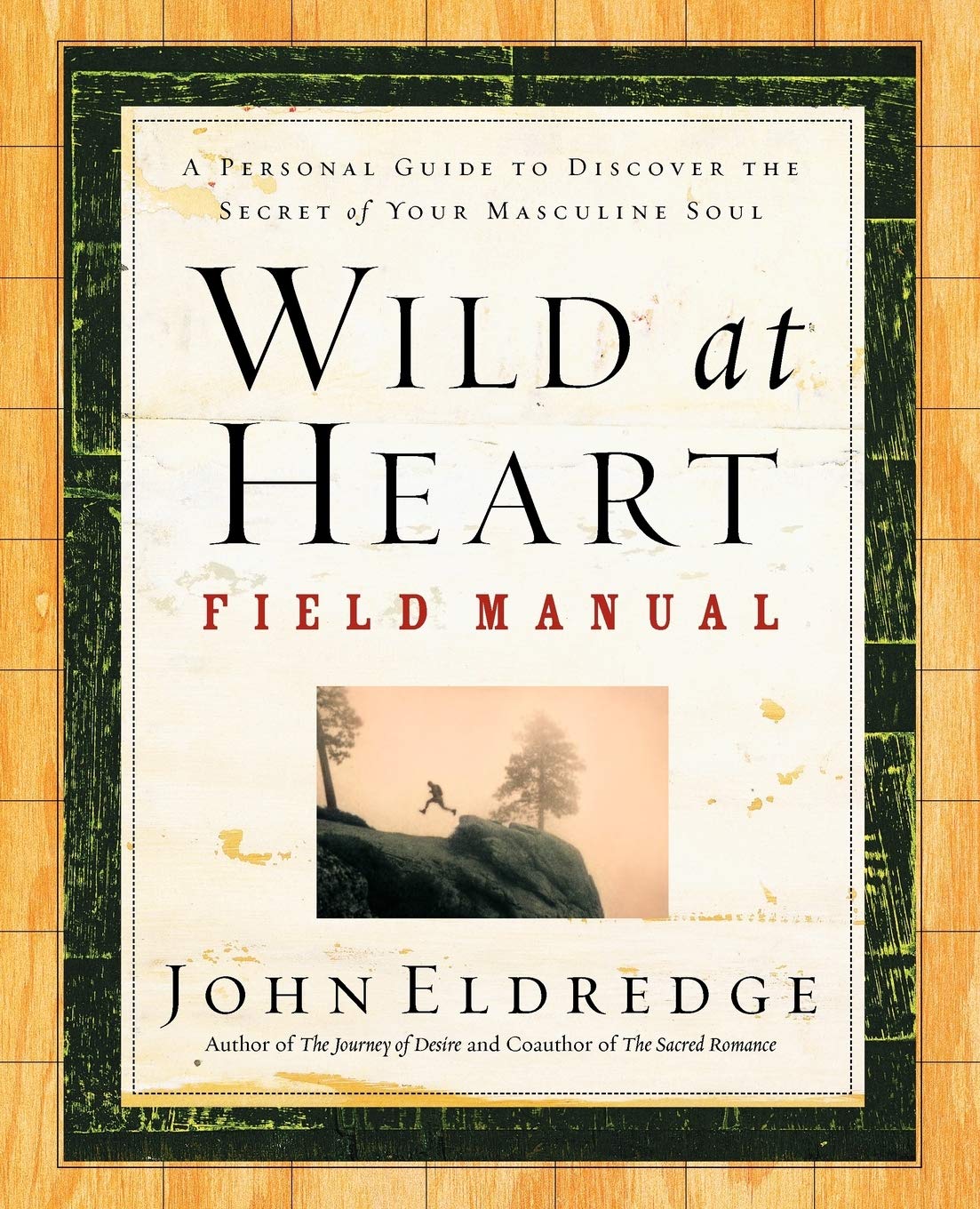 Wild at Heart Field Manual: A Personal Guide to Discover the Secret of Your Masculine Soul The Happy Book Stack