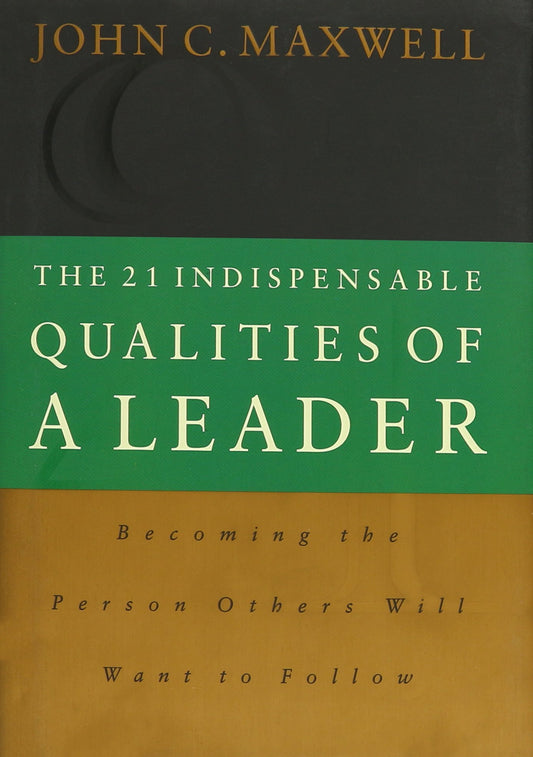The 21 Indispensable Qualities of a Leader: Becoming the Person Others Will Want to Follow The Happy Book Stack