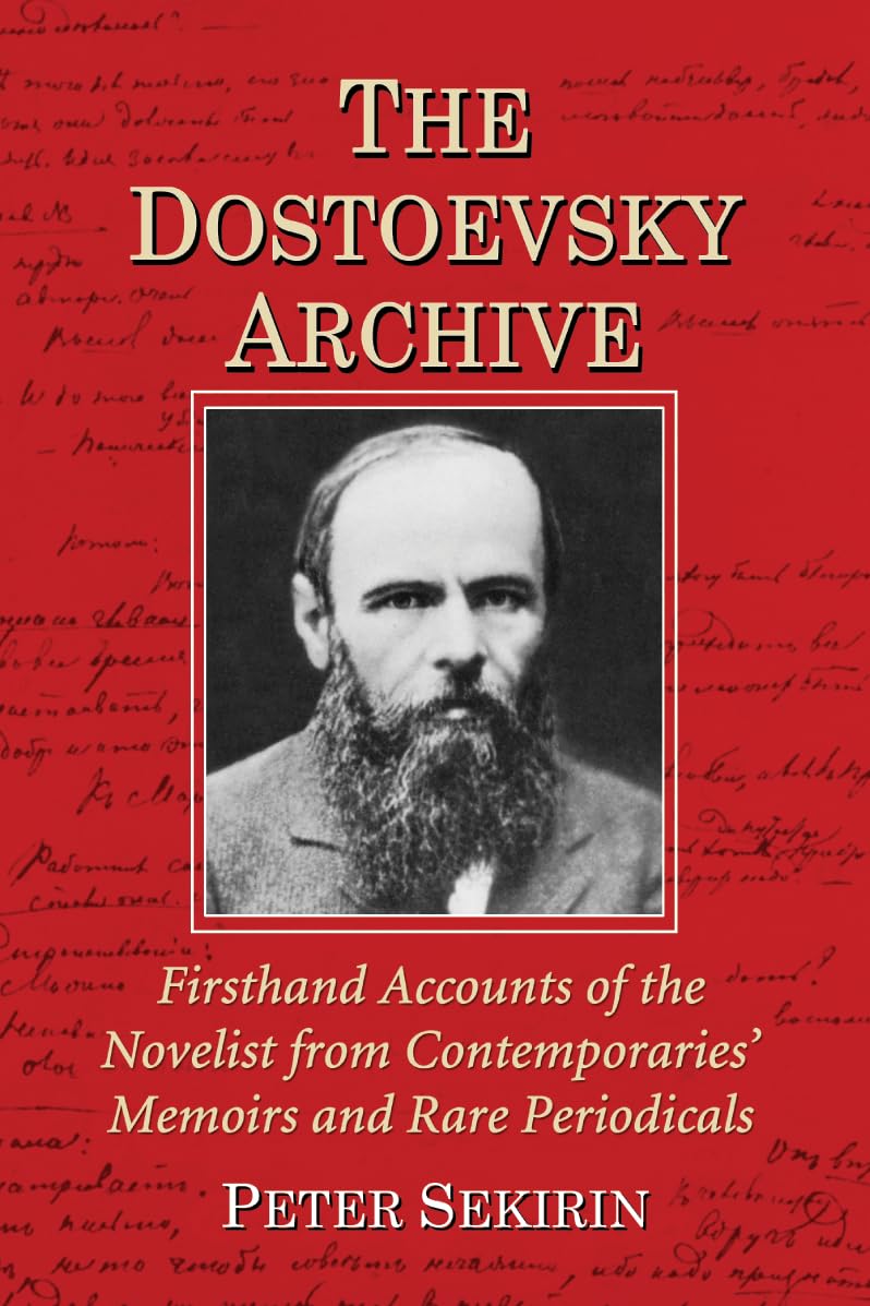 The Dostoevsky Archive: Firsthand Accounts of the Novelist from Contemporaries' Memoirs and Rare Periodicals, Most Translated into English for the ... Chronology and Annotated Bibliography - 6812