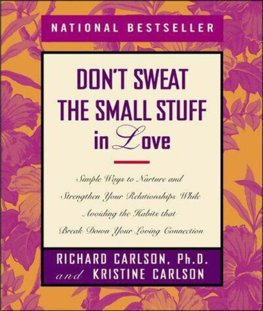 Don't Sweat the Small Stuff in Love: Simple Ways to Nurture and Strengthen Your Relationships While Avoiding the Habits That Break Down Your Loving Connection - 4822
