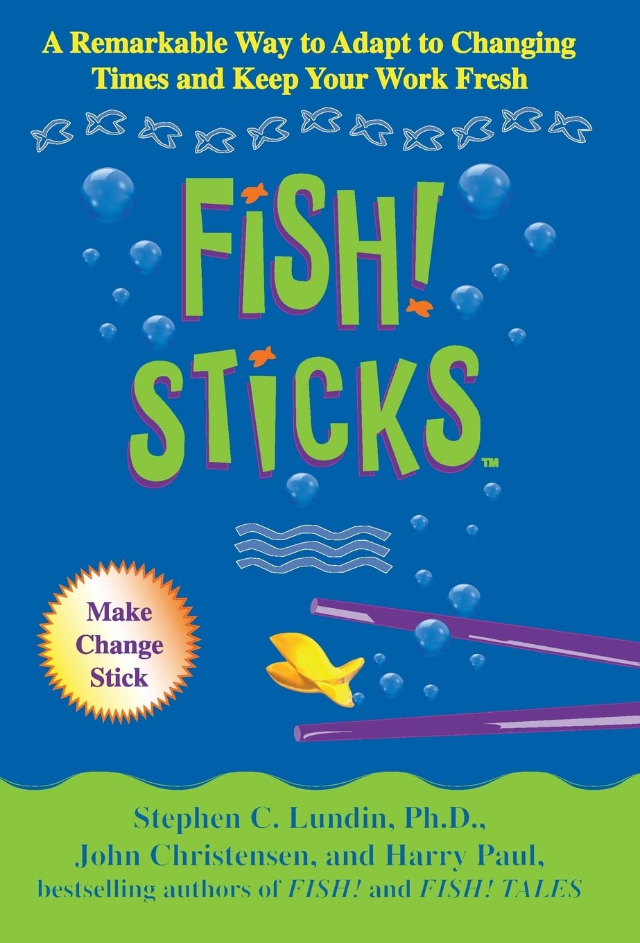 Fish! Sticks: A Remarkable Way to Adapt to Changing Times and Keep Your Work Fresh The Happy Book Stack