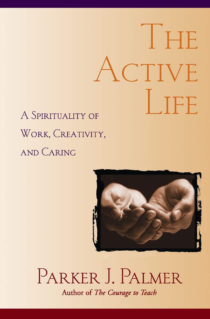 The Active Life: A Spirituality of Work, Creativity, and Caring The Happy Book Stack
