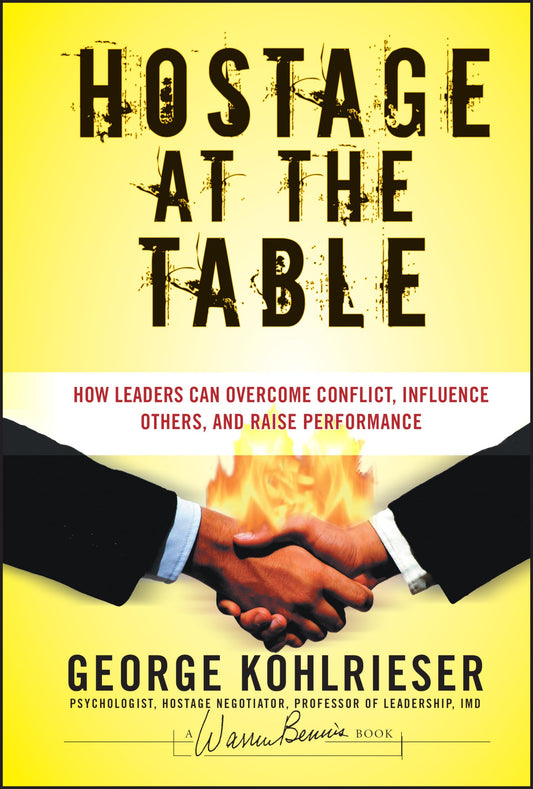 Hostage at the Table: How Leaders Can Overcome Conflict, Influence Others, and Raise Performance (J-B Warren Bennis Series) The Happy Book Stack