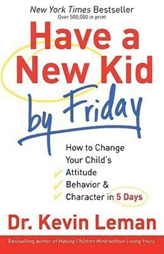 Have a New Kid by Friday: How to Change Your Child's Attitude, Behavior & Character in 5 Days The Happy Book Stack