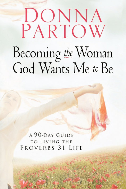 Becoming the Woman God Wants Me to Be: A 90-Day Guide to Living the Proverbs 31 Life The Happy Book Stack