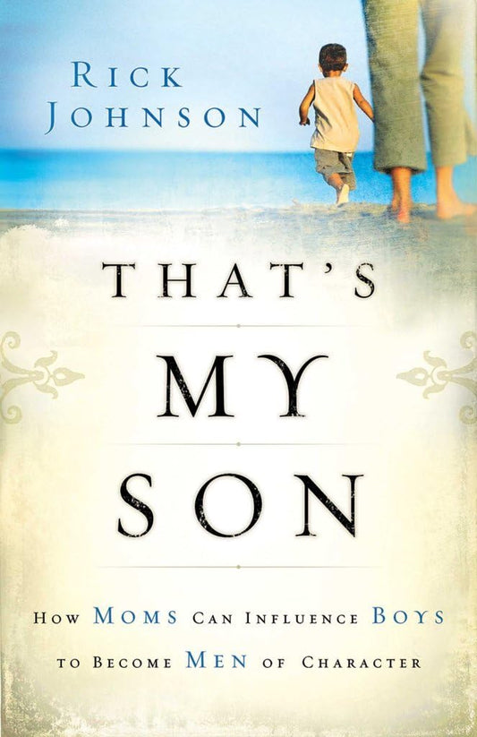 That's My Son: How Moms Can Influence Boys to Become Men of Character The Happy Book Stack
