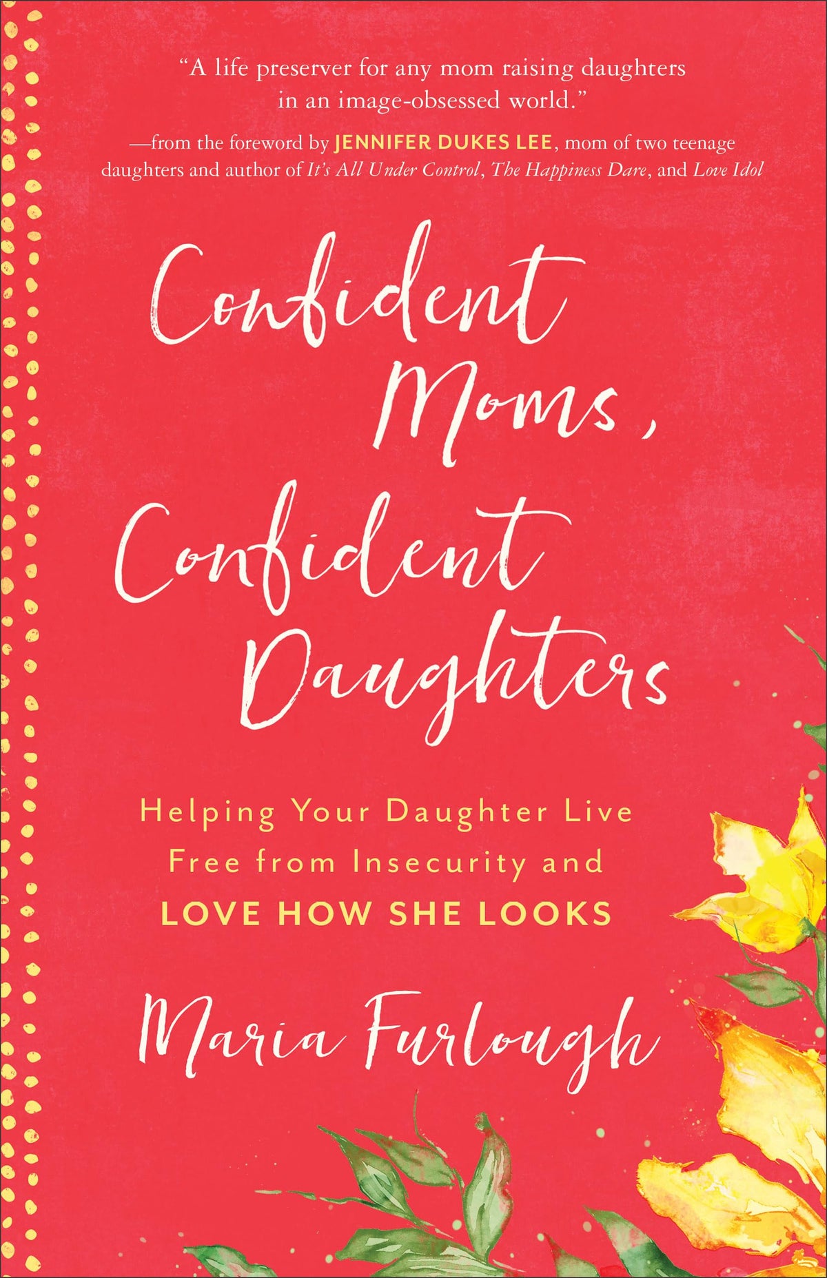 Confident Moms, Confident Daughters: Helping Your Daughter Live Free from Insecurity and Love How She Looks The Happy Book Stack
