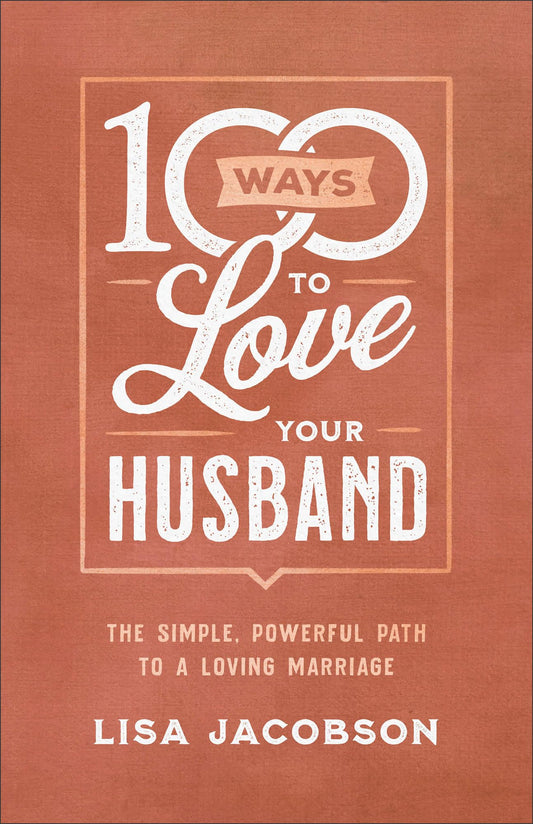 100 Ways to Love Your Husband: The Simple, Powerful Path to a Loving Marriage The Happy Book Stack