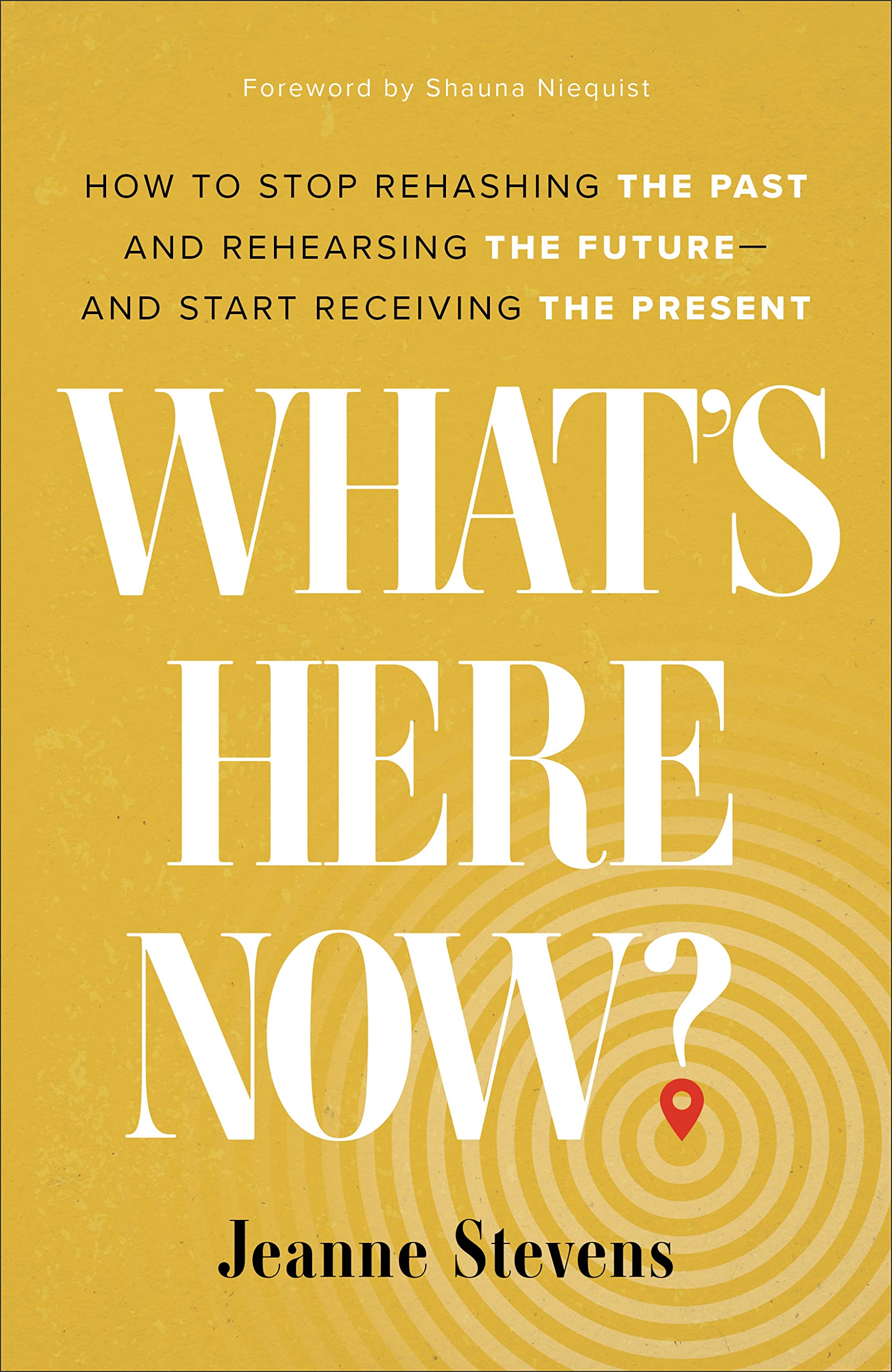 What's Here Now?: How to Stop Rehashing the Past and Rehearsing the Future--and Start Receiving the Present The Happy Book Stack