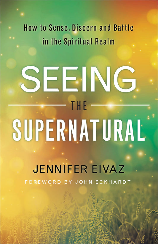 Seeing the Supernatural: How to Sense, Discern and Battle in the Spiritual Realm - 2486