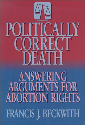 Politically Correct Death: Answering the Arguments for Abortion Rights The Happy Book Stack